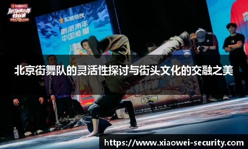 北京街舞队的灵活性探讨与街头文化的交融之美