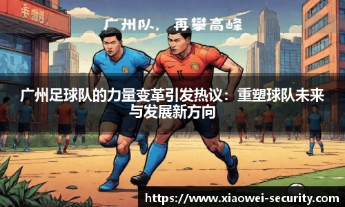 广州足球队的力量变革引发热议：重塑球队未来与发展新方向