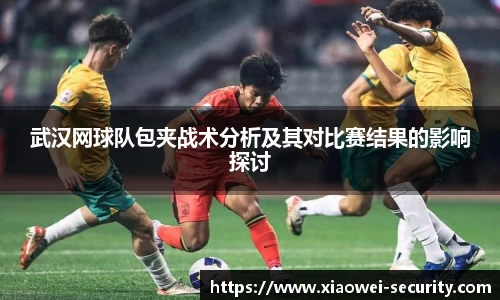 武汉网球队包夹战术分析及其对比赛结果的影响探讨