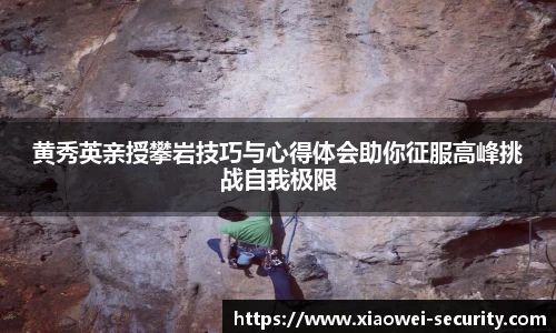 黄秀英亲授攀岩技巧与心得体会助你征服高峰挑战自我极限