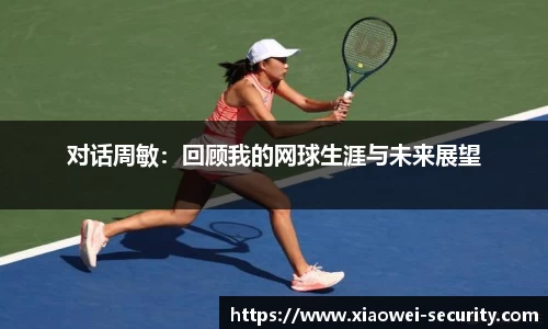 对话周敏：回顾我的网球生涯与未来展望