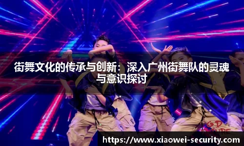 街舞文化的传承与创新：深入广州街舞队的灵魂与意识探讨